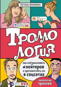 Троллология. Как нейтрализовать хейтеров и противостоять им в соцсетях - Иконникова Светлана Геннадьевна