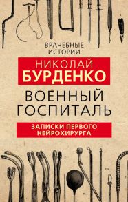 Военный госпиталь. Записки первого нейрохирурга / Бурденко Николай Николаевич