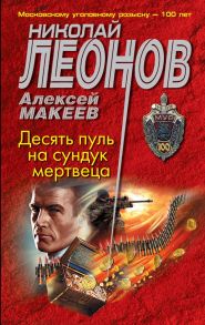 Десять пуль на сундук мертвеца - Леонов Николай Иванович, Макеев Алексей Викторович