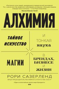 Алхимия. Тайное искусство и тонкая наука магии в брендах, бизнесе и жизни - Сазерленд Рори