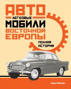 Легковые автомобили Восточной Европы. Полная история - Томпсон Э.