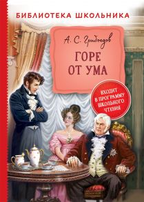 Грибоедов А. Горе от ума (Библиотека школьника) - Грибоедов Александр Сергеевич