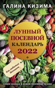 Лунный посевной календарь для любимых дачников 2022 - Кизима Галина Александровна