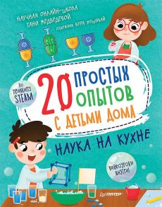 20 простых опытов с детьми дома. Наука на кухне - Пошивай В. В., Медведева Татьяна