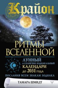 Крайон. Ритмы Вселенной. Лунный и солнечно-зодиакальный календари до 2031 года, послания всем знакам зодиака - Шмидт Тамара