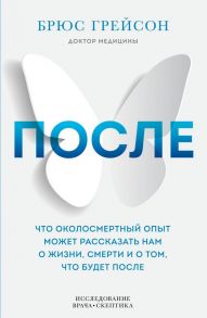 После. Что околосмертный опыт может рассказать нам о жизни, смерти и том, что будет после - Грейсон Брюс