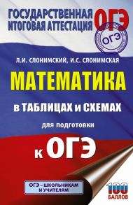 ОГЭ. Математика в таблицах и схемах для подготовки к ОГЭ - Слонимская И. С., Слонимский Лев Иосифович