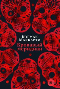 Кровавый меридиан, или Закатный багрянец на западе / Маккарти Кормак