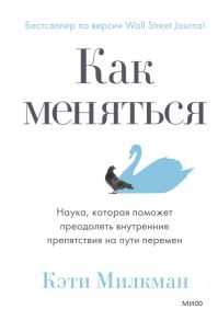 Как меняться. Наука, которая поможет преодолеть внутренние препятствия на пути перемен - Милкман Кэти