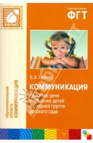 Коммуникация. Развитие речи и общения детей в средней группе детского сада / Гербова Валентина Викторовна