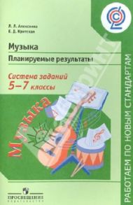 Музыка. Планируемые результаты. Система заданий. 5-7 классы. Пособие для учителей. ФГОС / Алексеева Лариса Леонидовна, Критская Елена Дмитриевна