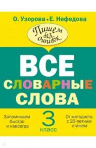 Все словарные слова. 3 класс / Узорова Ольга Васильевна, Нефедова Елена Алексеевна
