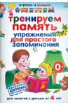 Тренируем память. Упражнения для простого запоминания для занятий с детьми от 4 лет / Круглова Анастасия Михайловна