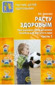Расту здоровым. Программно-методическое пособие для детского сада. В 2-х частях. Часть 1 / Зимонина Валентина Николаевна