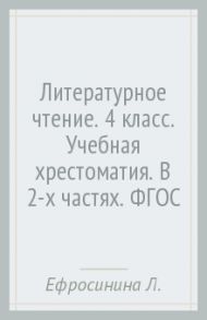 Литературное чтение. 4 класс. Учебная хрестоматия. В 2-х частях. ФГОС / Ефросинина Любовь Александровна