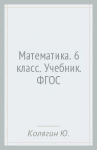 Математика. 6 класс. Учебник. ФГОС / Колягин Юрий Михайлович, Короткова Лидия Михайловна, Савинцева Наталья Викторовна