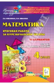 Математика. 4 класс. Итоговая работа за курс начальной школы / Ольховая Людмила Сергеевна, Иванова Людмила Лаврентьевна