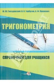 Тригонометрия. Справочник для учащихся / Гнездовский Юрий Юрьевич, Горбузов Виктор Николаевич, Проневич Андрей Францевич
