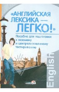 "Английская лексика - легко!". Пособие для подготовки к экзамену и централизованному тестированию / Бунакова Светлана Павловна, Уткина Татьяна Александровна, Кецко Людмила Николаевна