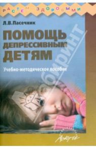 Помощь депрессивным детям. Учебно-методическое пособие / Пасечник Людмила Викторовна