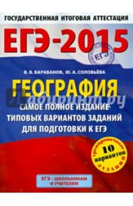 ЕГЭ-15 География. Самое полное издание типовых вариантов заданий для подготовки / Барабанов Вадим Владимирович, Соловьева Юлия Алексеевна