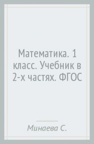 Математика. 1 класс. Учебник в 2-х частях. ФГОС / Минаева Светлана Станиславовна, Рослова Лариса Олеговна, Рыдзе Оксана Анатольевна, Булычев Владимир Александрович, Федорова Людмила Игоревна
