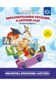 Образовательные ситуации в детском саду (из опыта работы). ФГОС / Михайлова Зинаида Алексеевна, Каменная Анна Сергеевна, Васильева Ольга Борисовна