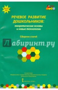 Речевое развитие дошкольников. Теоретические основы и новые технологии. ФГОС ДО / Волосовец Татьяна Владимировна, Ушакова Оксана Семеновна