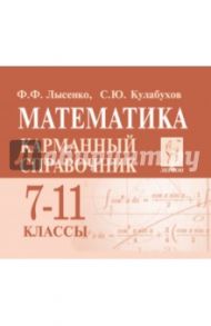 Математика. 7-11 класс. Карманный справочник / Лысенко Федор Федорович, Кулабухов С. Ю.