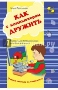 Как с компьютером дружить / Пионтковская Наталья Абрамовна