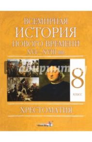 Всемирная история Нового времени, XVI - XVIII вв. 8 класс. Хрестоматия