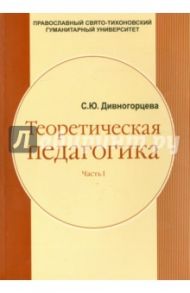 Теоретическая педагогика. Часть 1. Учебное пособие / Дивногорцева Светлана Юрьевна
