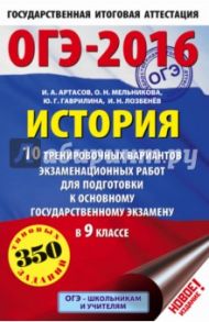 ОГЭ-16. История. 10 тренировочных вариантов экзаменационных работ / Артасов Игорь Анатольевич, Мельникова Ольга Николаевна, Гаврилина Юлия Григорьевна