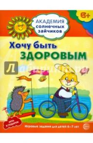 Хочу быть здоровым. Развивающие задания и игра для детей 6-7 лет / Ковалева Анна