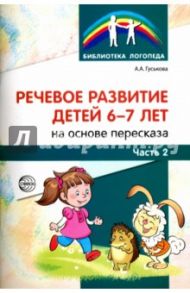 Речевое развитие детей 6-7 лет на основе пересказа. В 2-х частях. Часть 2 / Гуськова Алевтина Александровна