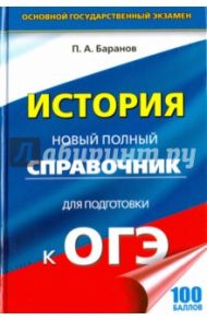 ОГЭ. История. Новый полный справочник / Баранов Петр Анатольевич