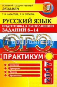 ОГЭ 2017. Русский язык. Практикум. Подготовка к выполнению заданий части 6-14 / Назарова Татьяна Николаевна, Скрипка Елена Николаевна