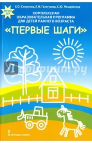 Комплексная образовательная программа для детей раннего возраста "Первые шаги". ФГОС ДО / Смирнова Елена Олеговна, Мещерякова Софья Юрьевна, Галигузова Людмила Николаевна