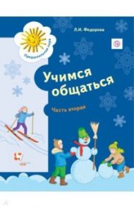 Учимся общаться. Пособие для детей старшего дошкольного возраста. Часть 1. Рабочая тетрадь. Часть 2 / Федорова Людмила Игоревна