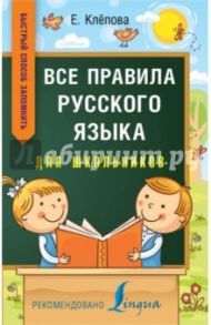 Все правила русского языка для школьников. Быстрый способ запомнить / Клепова Екатерина Андреевна