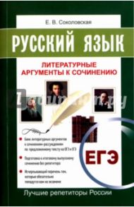 ЕГЭ. Русский язык. Литературные аргументы к сочинению / Соколовская Е. В.