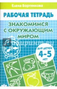 Знакомство с окружающим миром. Рабочая тетрадь для детей 4-5 лет / Бортникова Елена Федоровна