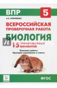 Биология. 5 класс. Подготовка к ВПР. 15 тренировочных вариантов. ФГОС / Кириленко Анастасия Анатольевна