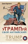 уТРАМПуй свой английский! / Бартлетт Джон