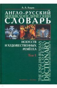 Англо-русский энциклопедический словарь искусств и художественных ремёсел. В 2-х томах. Том 1 / Азаров Алексей Алексеевич