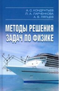 Методы решения задач по физике / Кондратьев Александр Сергеевич, Ляпцев Александр Викторович, Ларченкова Людмила Анатольевна