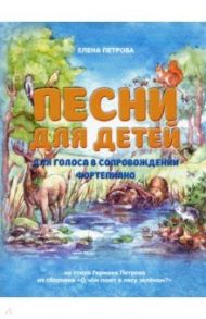 Песни для детей. Для голоса в сопровождении фортепиано / Петрова Елена Эдуардовна