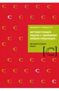 Автоматизация звуков с приемами нейростимуляции. Автоматизация звука С / Архипова Елена Филипповна, Южанина Ирина Витальевна