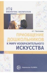 Приобщение дошкольников к миру изобразительного искусства / Пантелеева Наталья Георгиевна