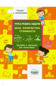 Учусь решать задачи: цена, количество, стоимость. Тренажер. 3-4 классы